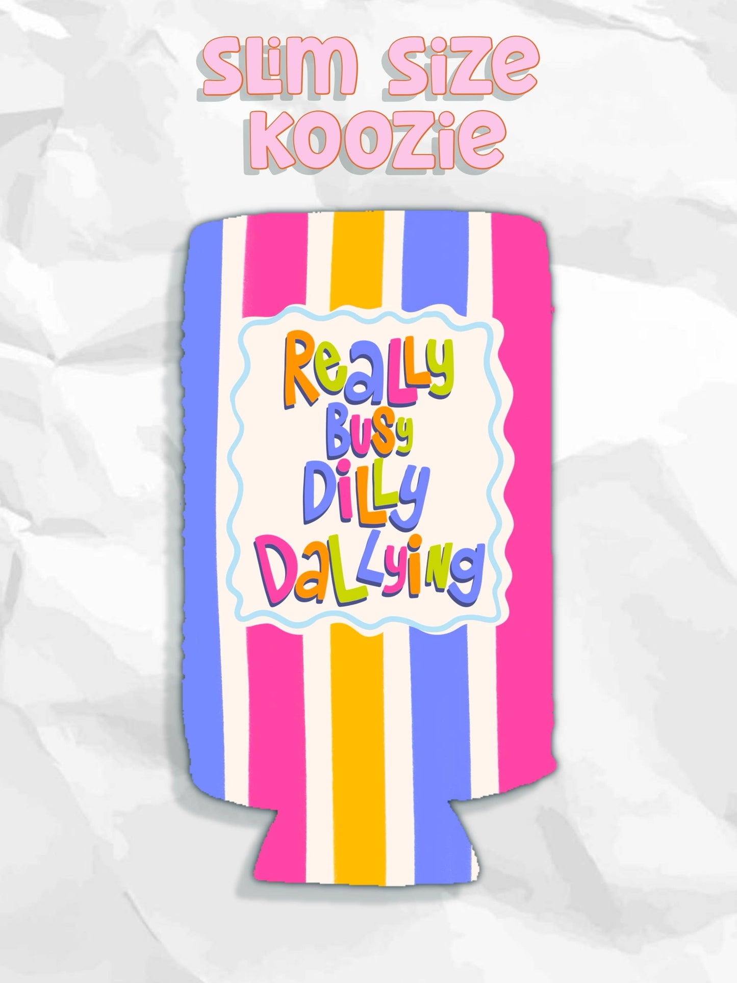 Really busy dilly dallying can koozie: Regular